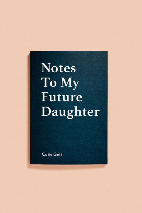 Notes to My Future Daughter Catie Gett